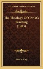 The Theology of Christ's Teaching (1903) - John M King (author)