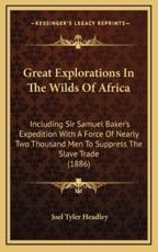 Great Explorations in the Wilds of Africa - Joel Tyler Headley (editor)