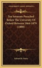 Ten Sermons Preached Before the University of Oxford Between 1864-1879 (1880) - Edward Bouverie Pusey (author)