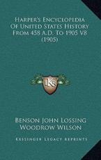 Harper's Encyclopedia Of United States History From 458 A.D. To 1905 V8 (1905) - Professor Benson John Lossing, Woodrow Wilson (foreword)