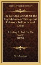 The Rise And Growth Of The English Nation, With Special Reference To Epochs And Crises - W H S Aubrey (author)