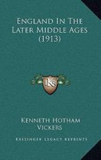 England in the Later Middle Ages (1913) - Kenneth Hotham Vickers (author)
