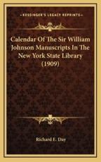 Calendar of the Sir William Johnson Manuscripts in the New York State Library (1909) - Richard E Day (author)