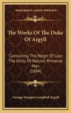 The Works of the Duke of Argyll - George Douglas Campbell Argyll (author)