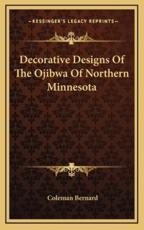 Decorative Designs of the Ojibwa of Northern Minnesota - Coleman Bernard (author)