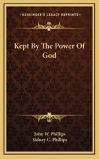 Kept by the Power of God - John W Phillips (author), Sidney C Phillips (editor)