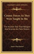 Cosmic Forces as They Were Taught in Mu - Colonel James Churchward