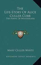 The Life-Story Of Alice Culler Cobb - Mary Culler White (author)