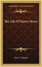 The Life of Henry Bruce - Harry T Morgan
