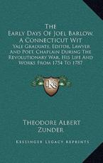 The Early Days of Joel Barlow, a Connecticut Wit - Theodore Albert Zunder (author)