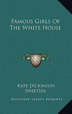 Famous Girls Of The White House - Kate Dickinson Sweetser (author)