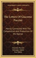 The Letters of Giacomo Puccini - Giacomo Puccini (author), Giuseppe Adami (editor), Ena Makin (translator)
