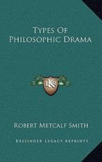 Types of Philosophic Drama - Robert Metcalf Smith (editor)
