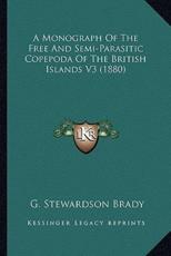 A Monograph of the Free and Semi-Parasitic Copepoda of the British Islands V3 (1880) - G Stewardson Brady (author)