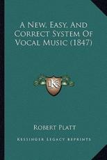 A New, Easy, and Correct System of Vocal Music (1847) - Robert Platt