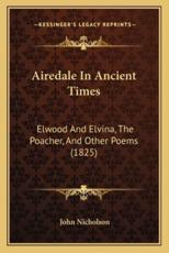 Airedale in Ancient Times - Lecturer in Psychology John Nicholson (author)
