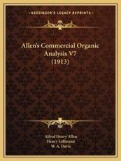 Allen's Commercial Organic Analysis V7 (1913) - Alfred Henry Allen (author), Henry Leffmann (author), W a Davis (author)