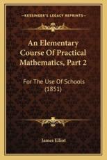 An Elementary Course of Practical Mathematics, Part 2 - James Elliot (author)