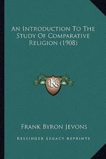 An Introduction To The Study Of Comparative Religion (1908) - Frank Byron Jevons