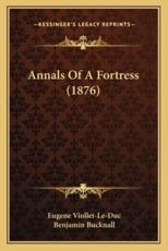 Annals of a Fortress (1876) - Eugene Emmanuel Viollet-Le-Duc (author), Benjamin Bucknall (translator)