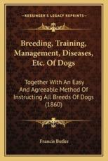 Breeding, Training, Management, Diseases, Etc. Of Dogs - Francis Butler (author)
