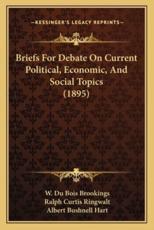 Briefs for Debate on Current Political, Economic, and Social Topics (1895) - W Du Bois Brookings (editor), Ralph Curtis Ringwalt (editor), Albert Bushnell Hart (introduction)