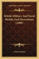 British Military and Naval Medals and Decorations (1880) - J Harris Gibson (author)