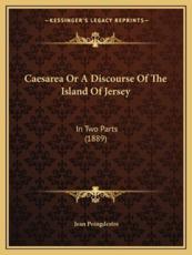 Caesarea or a Discourse of the Island of Jersey - Jean Poingdestre (author)