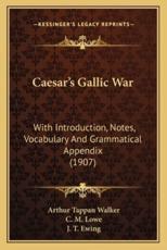 Caesar's Gallic War - Arthur Tappan Walker, C M Lowe (editor), J T Ewing (editor)