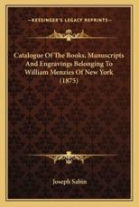Catalogue of the Books, Manuscripts and Engravings Belonging to William Menzies of New York (1875) - Joseph Sabin (author)