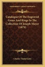Catalogue of the Engraved Gems and Rings in the Collection of Joseph Mayer (1879) - Charles Tindal Gatty