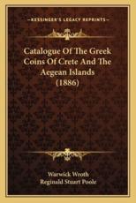 Catalogue of the Greek Coins of Crete and the Aegean Islands (1886) - Warwick Wroth (author), Reginald Stuart Poole (editor)