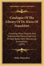 Catalogue of the Library of Dr. Kloss of Franckfort - Philipp Melanchthon (author)