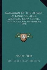 Catalogue of the Library of King's College, Windsor, Nova Scotia - Harry Piers (author)