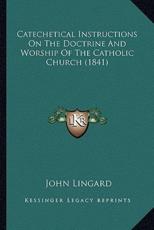 Catechetical Instructions on the Doctrine and Worship of the Catholic Church (1841) - John Lingard (author)