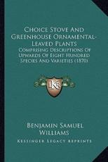 Choice Stove and Greenhouse Ornamental-Leaved Plants - Benjamin Samuel Williams (author)