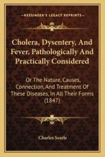 Cholera, Dysentery, and Fever, Pathologically and Practically Considered - Charles Searle (author)