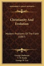 Christianity and Evolution - George Matheson (author), T W Fowle (author), George W Cox (author)