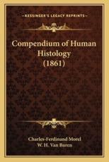 Compendium of Human Histology (1861) - Charles-Ferdinand Morel, W H Van Buren (translator)