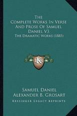 The Complete Works in Verse and Prose of Samuel Daniel V3 - Samuel Daniel, Alexander B Grosart (editor)