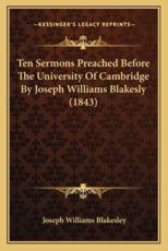 Ten Sermons Preached Before the University of Cambridge by Joseph Williams Blakesly (1843) - Joseph Williams Blakesley (author)