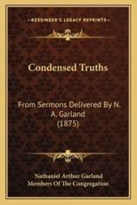 Condensed Truths - Nathaniel Arthur Garland (author), Members of the Congregation (editor)