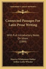 Connected Passages for Latin Prose Writing - Maurice Whittemore Mather (author), Arthur Leslie Wheeler (author)