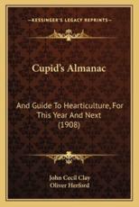 Cupid's Almanac - John Cecil Clay (editor), Birmingham Fellow in English Literature of the Long Nineteenth Century Oliver Herford (editor)