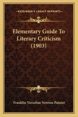 Elementary Guide to Literary Criticism (1903) - Franklin Verzeline Newton Painter (author)