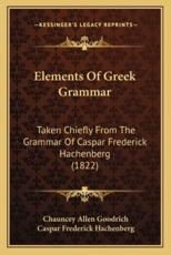 Elements of Greek Grammar - Chauncey Allen Goodrich, Caspar Frederick Hachenberg