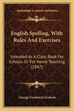 English Spelling, With Rules and Exercises - George Frederick Graham (author)