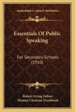 Essentials of Public Speaking - Robert Irving Fulton (author), Thomas Clarkson Trueblood (author)