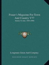 Fraser's Magazine For Town And Country V77 - Longmans Green and Company (author)