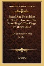 Fraud and Friendship or the Orphan and the Foundling of the King's Printing House - David Pae